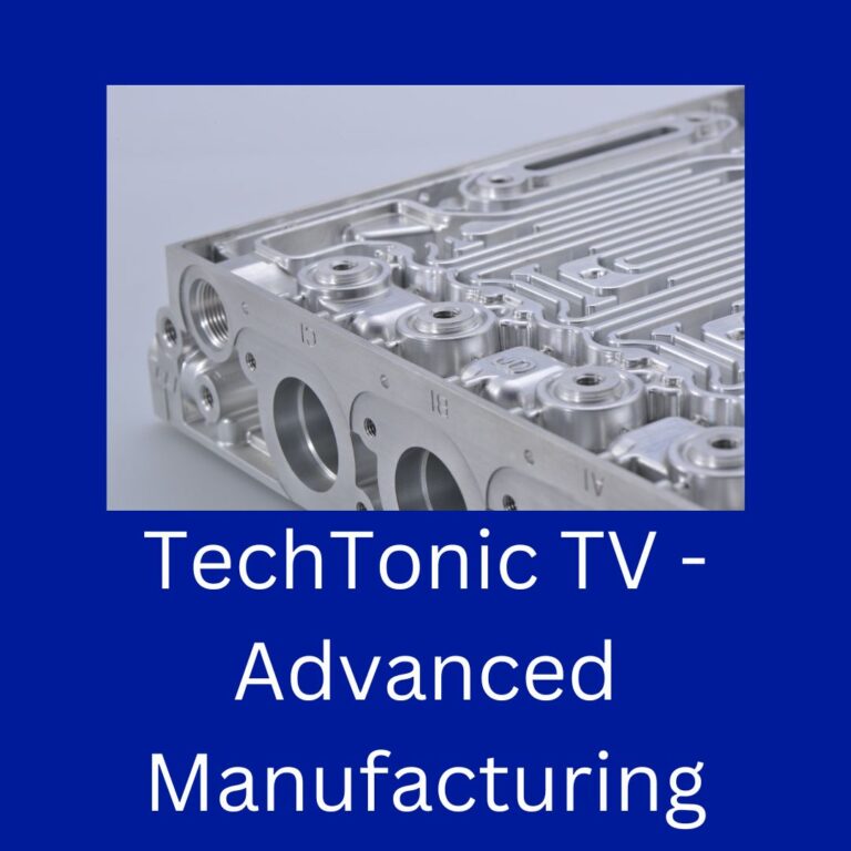 TechTonic TV – Advanced Manufacturing